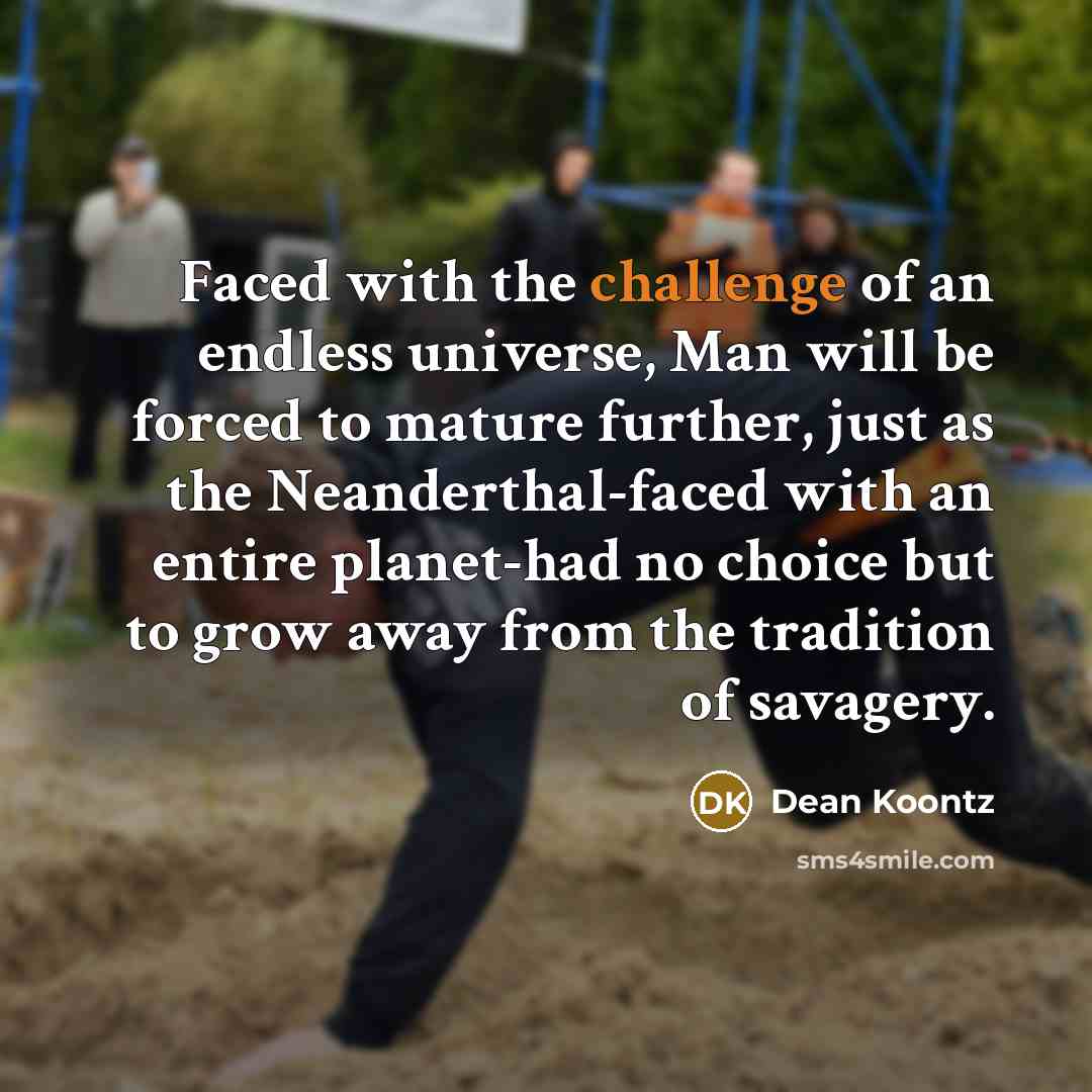 “Faced with the challenge of an endless universe, Man will…” quote by Dean Koontz