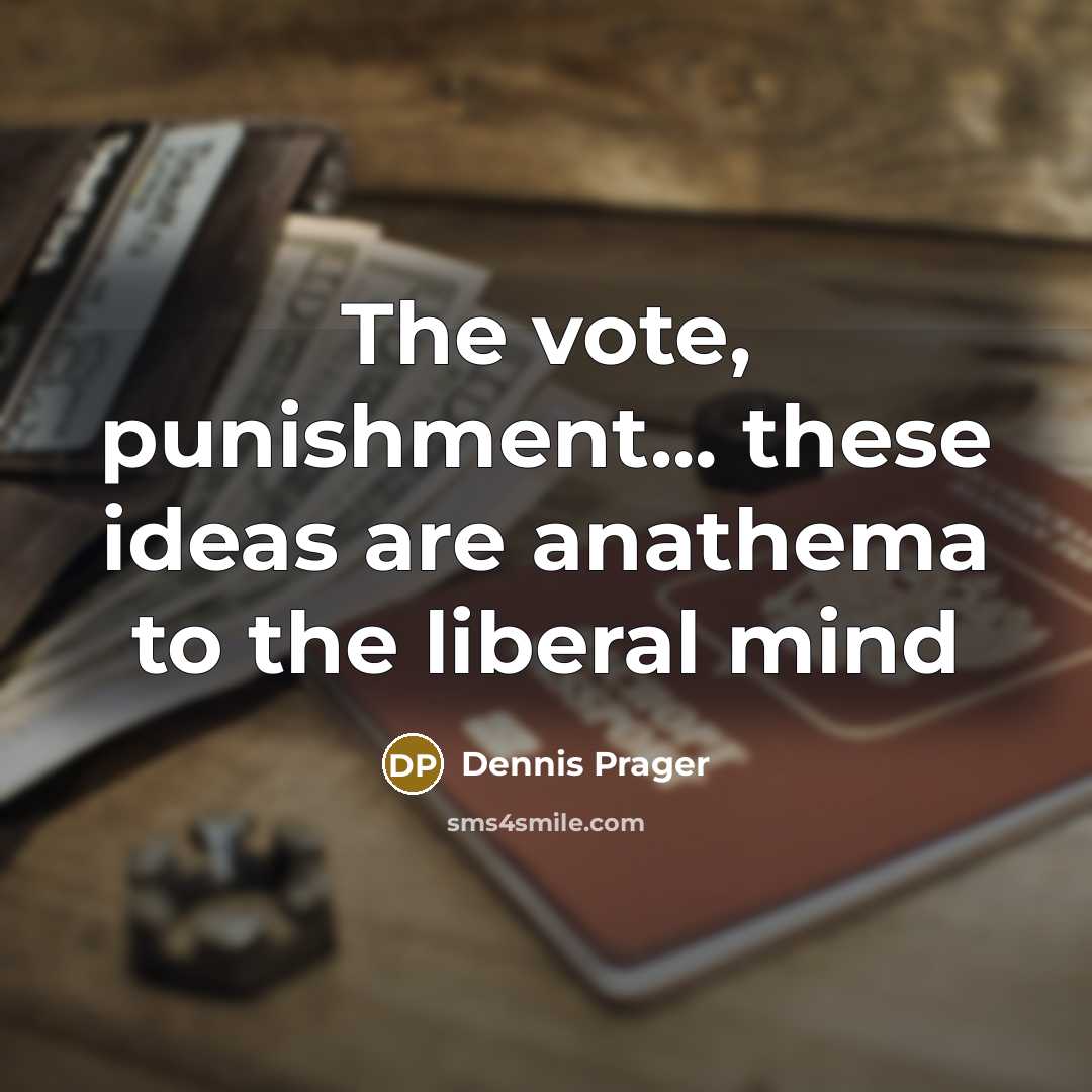 “The vote, punishment... these ideas are anathema to the liberal…” quote by Dennis Prager