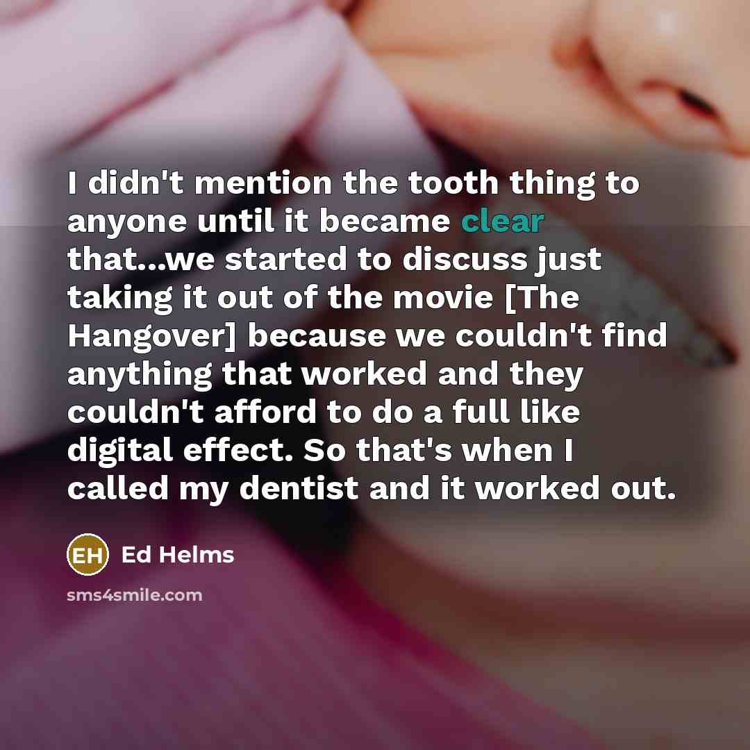 “I didn't mention the tooth thing to anyone until it…” quote by Ed Helms