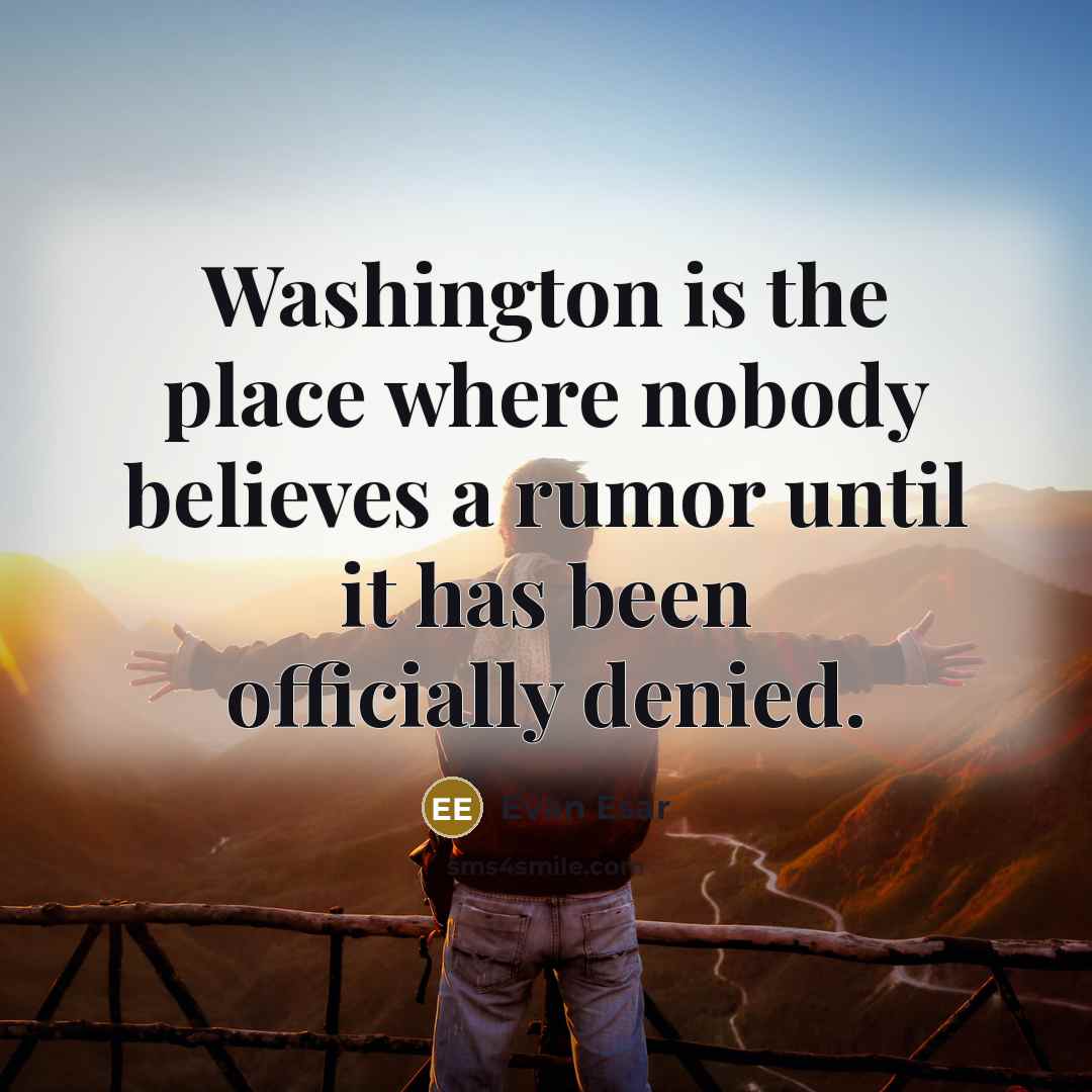 “Washington is the place where nobody believes a rumor until…” quote by Evan Esar
