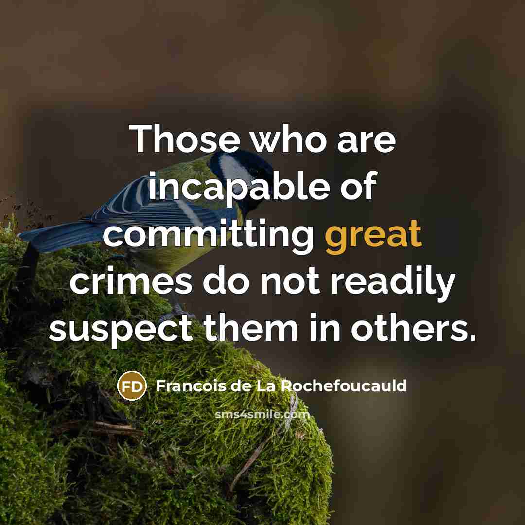 “Those who are incapable of committing great crimes do not…” quote by Francois de La Rochefoucauld