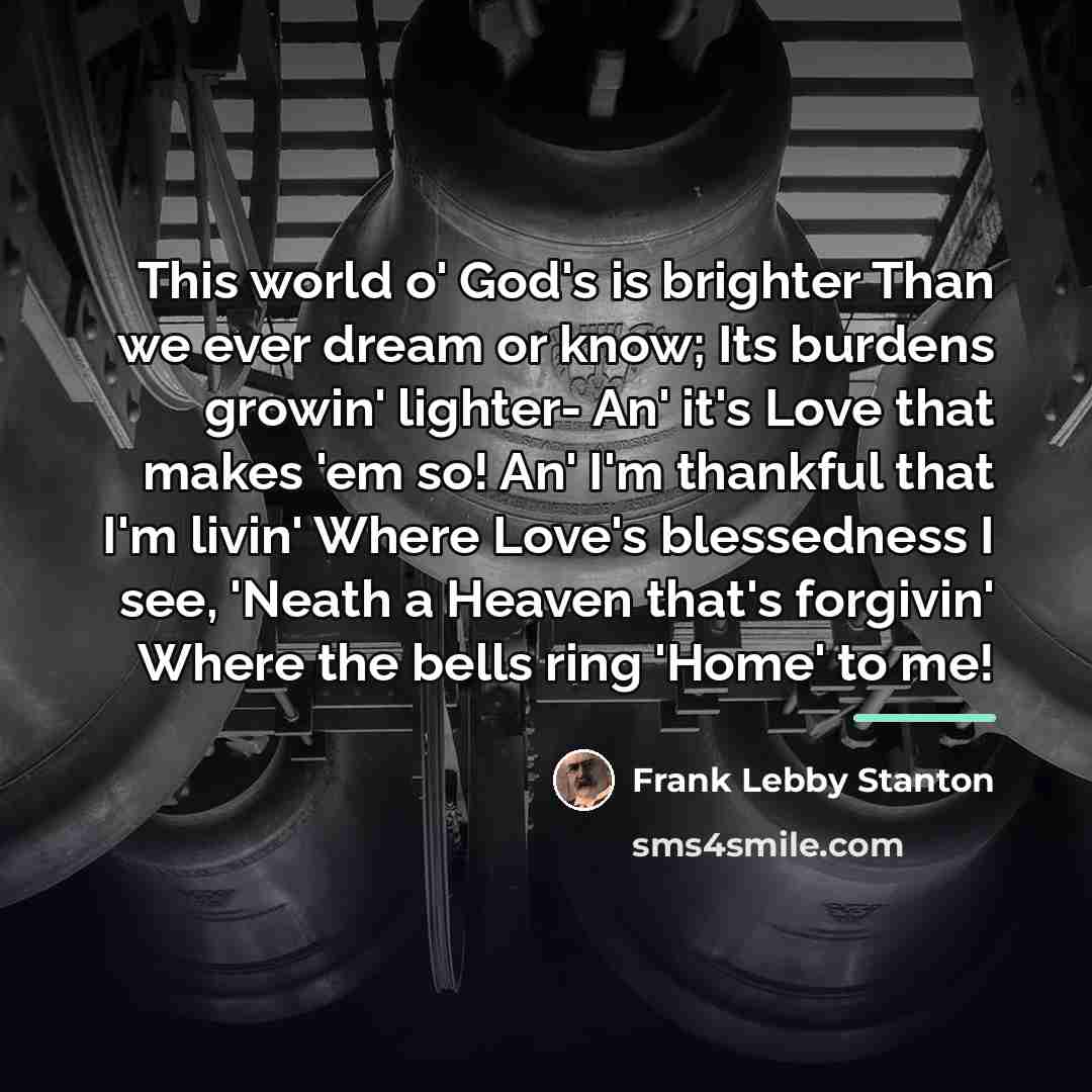 “This world o' God's is brighter Than we ever dream…” quote by Frank Lebby Stanton