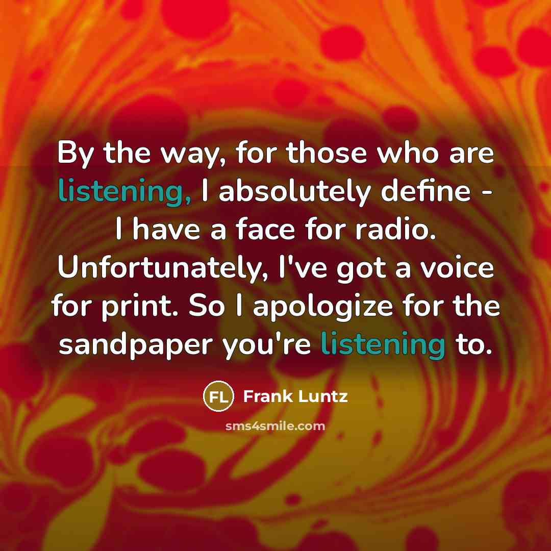 “By the way, for those who are listening, I absolutely…” quote by Frank Luntz