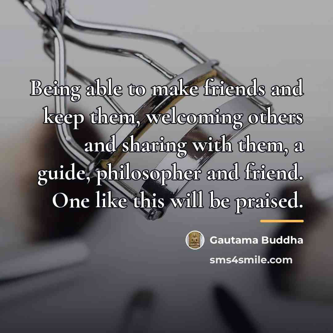 “Being able to make friends and keep them, welcoming others…” quote by Gautama Buddha