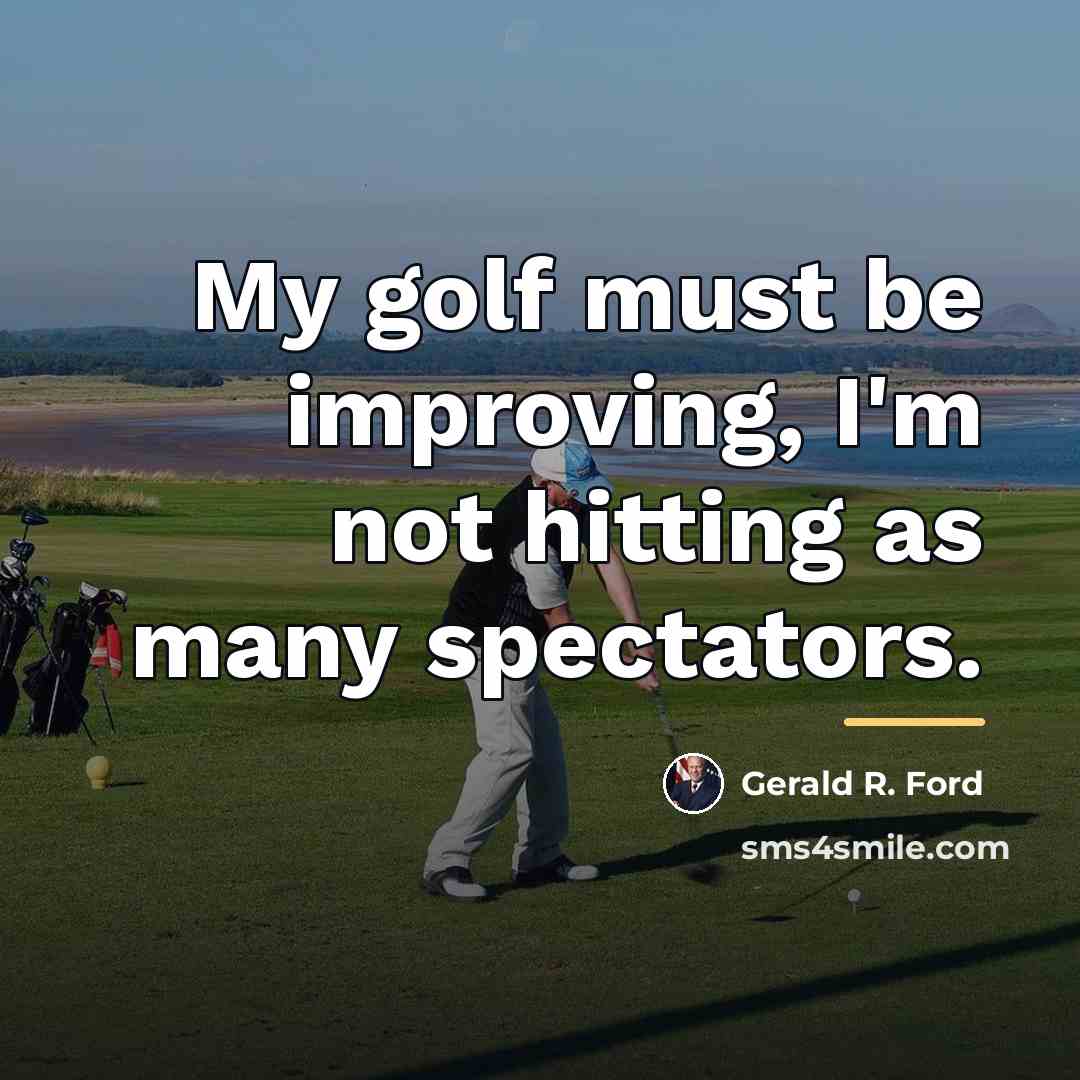 “My golf must be improving, I'm not hitting as many…” quote by Gerald R. Ford