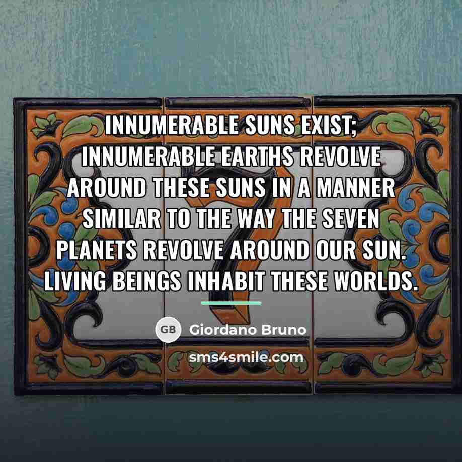 “Innumerable suns exist; innumerable earths revolve around these suns in…” quote by Giordano Bruno