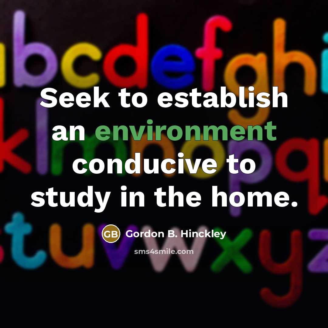 “Seek to establish an environment conducive to study in the…” quote by Gordon B. Hinckley