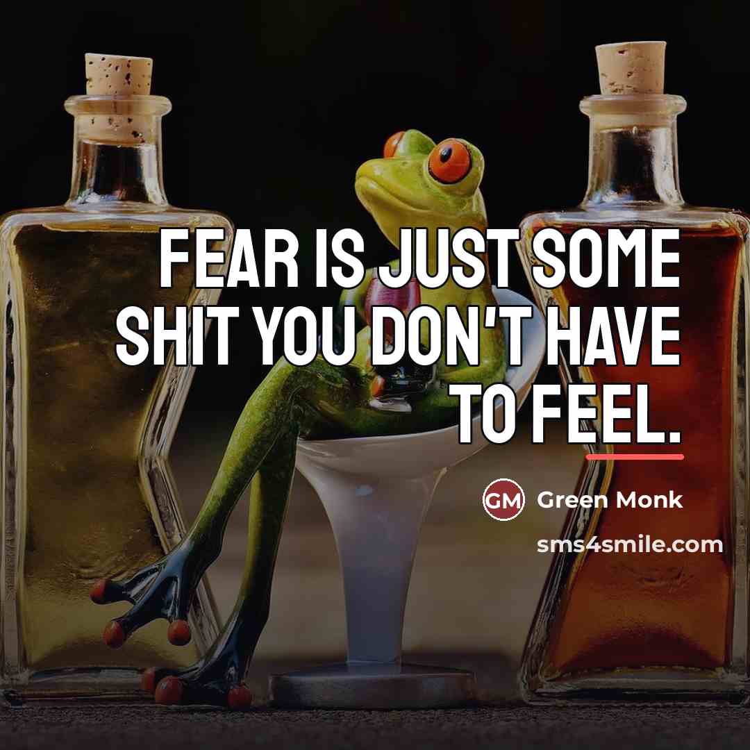 “Fear is just some shit you don't have to feel.…” quote by Green Monk
