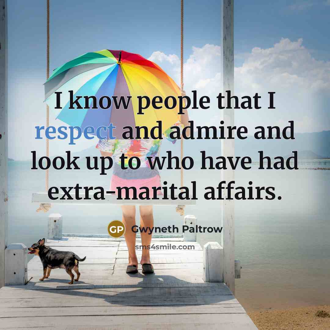 “I know people that I respect and admire and look…” quote by Gwyneth Paltrow