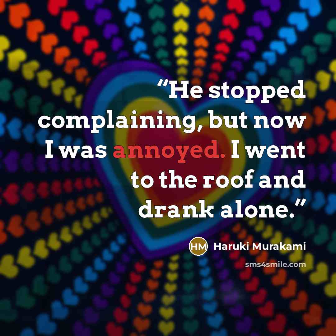 “He stopped complaining, but now I was annoyed. I went to the roof and drank alone.” quote by Haruki Murakami
