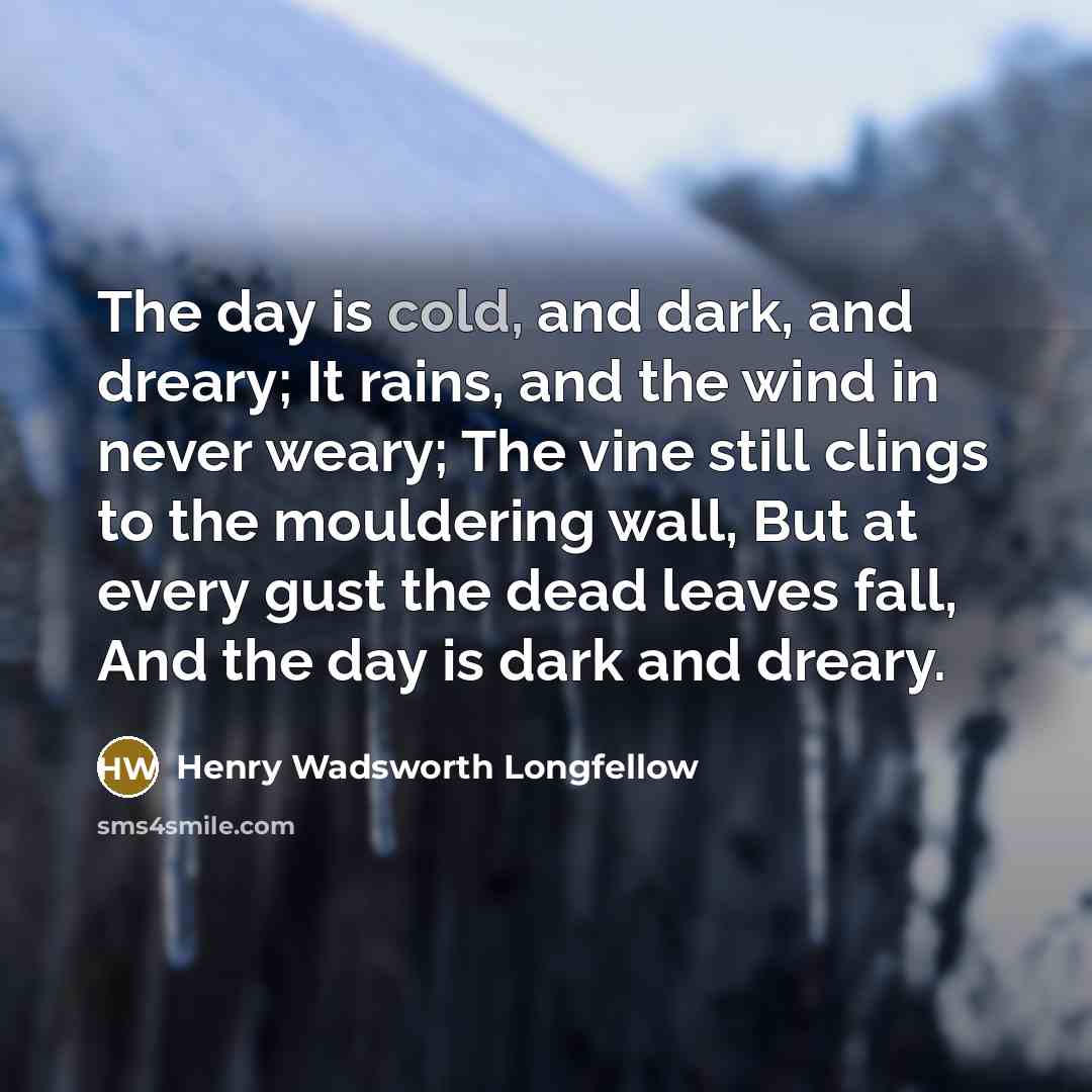 “The day is cold, and dark, and dreary; It rains,…” quote by Henry Wadsworth Longfellow