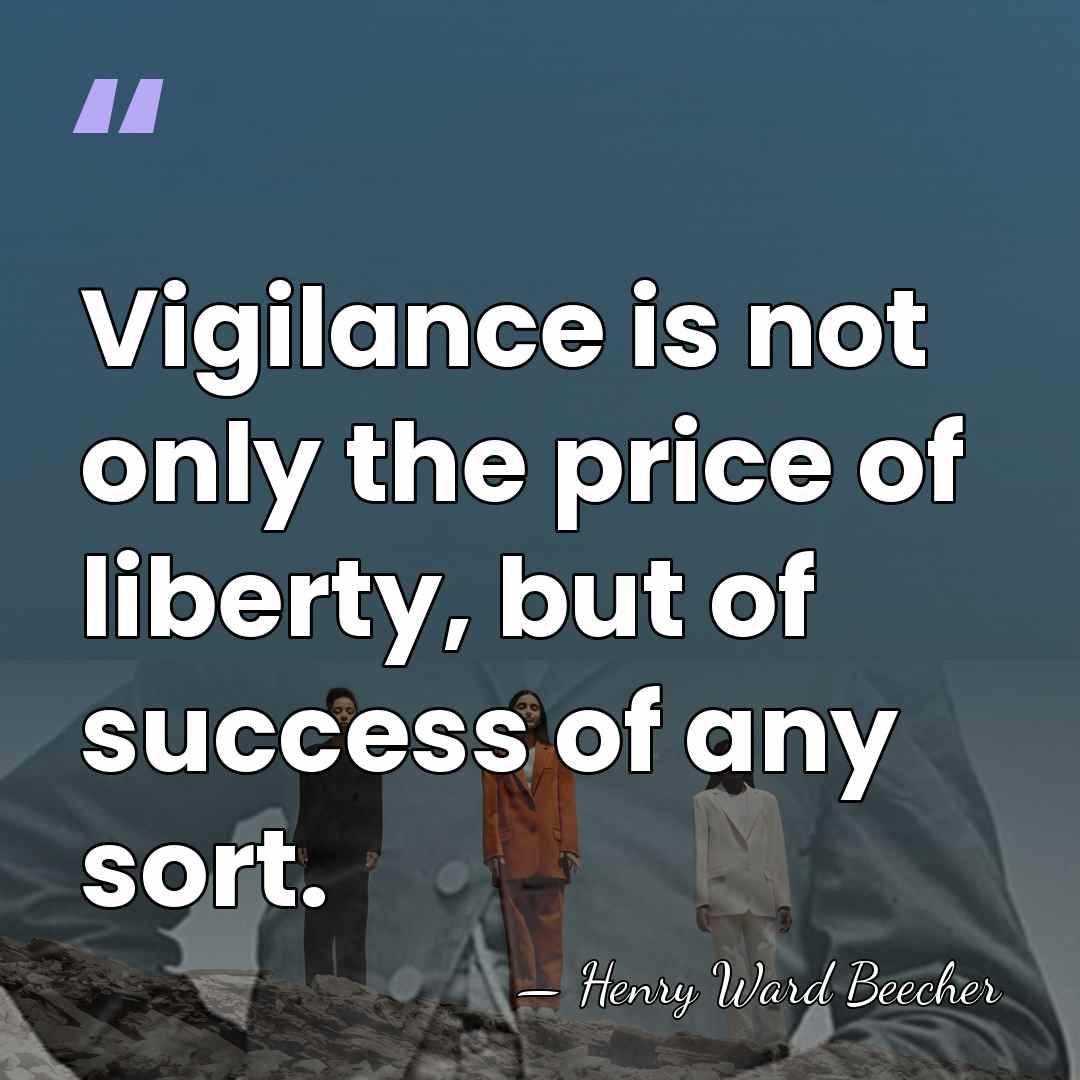 Vigilance is not only the price of liberty, but of success of&hellip; - Henry Ward Beecher