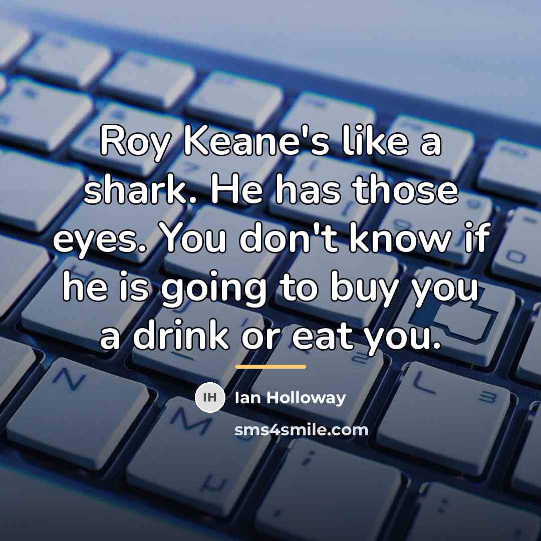 “Roy Keane's like a shark. He has those eyes. You…” quote by Ian Holloway