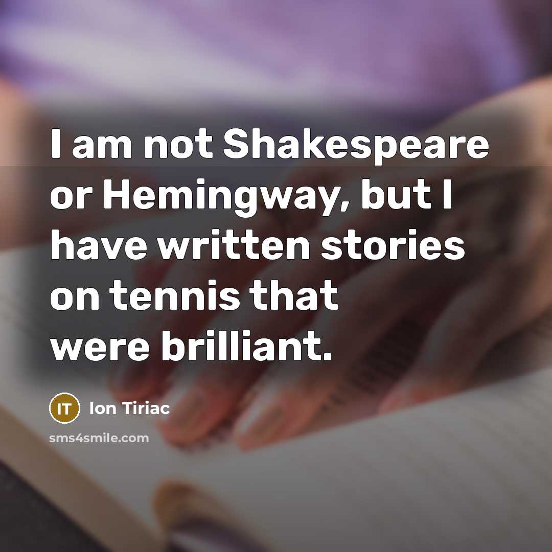 “I am not Shakespeare or Hemingway, but I have written…” quote by Ion Tiriac