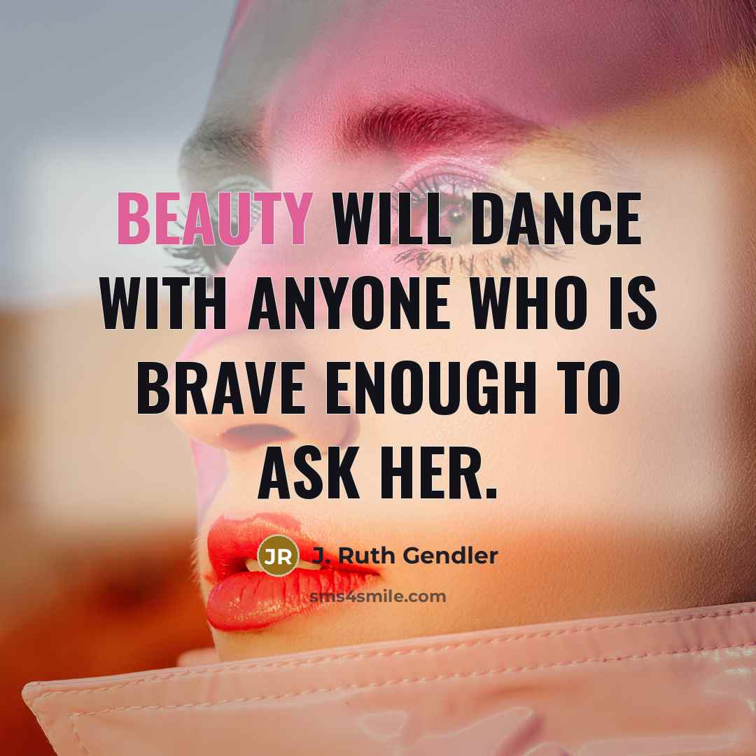 “Beauty will dance with anyone who is brave enough to…” quote by J. Ruth Gendler