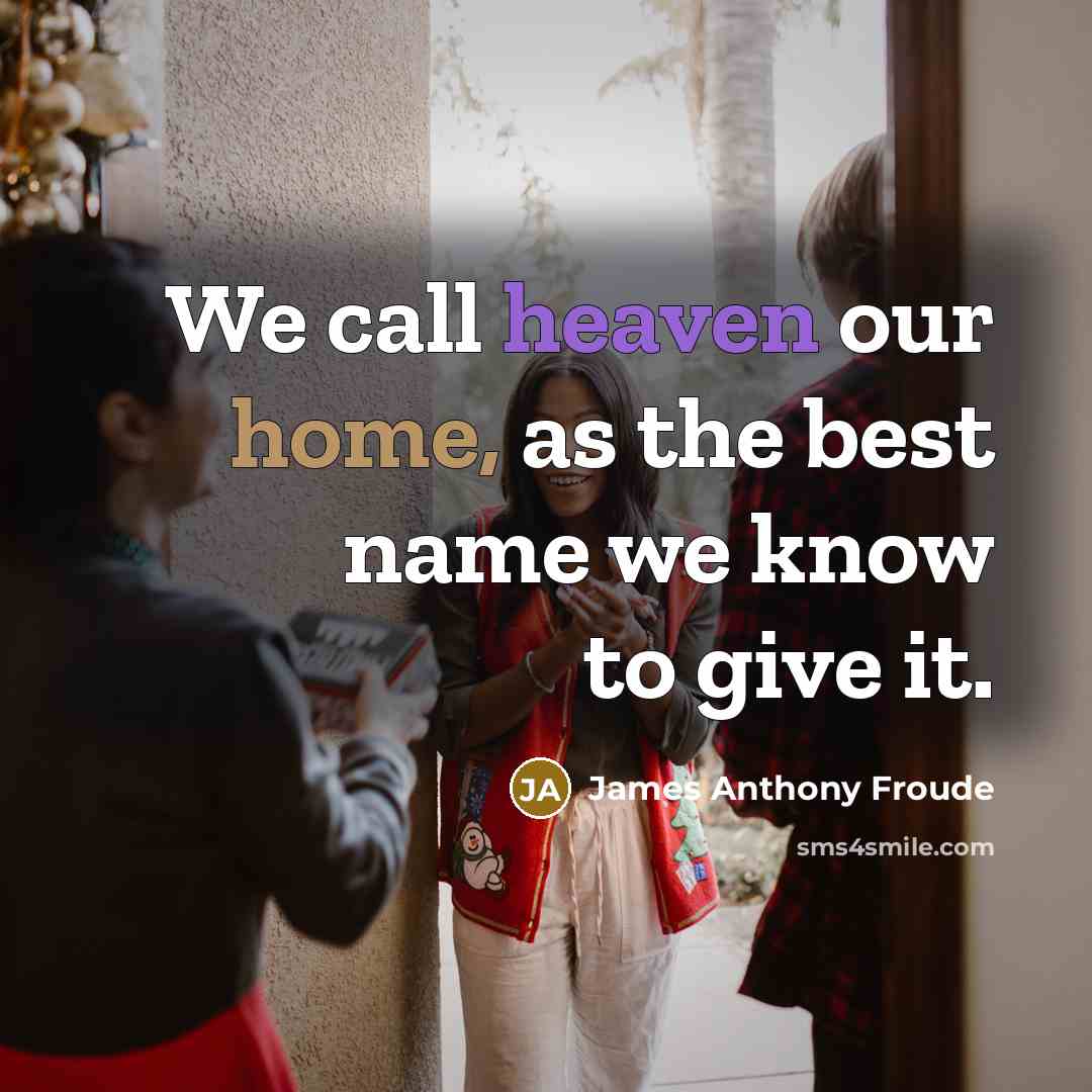 “We call heaven our home, as the best name we…” quote by James Anthony Froude