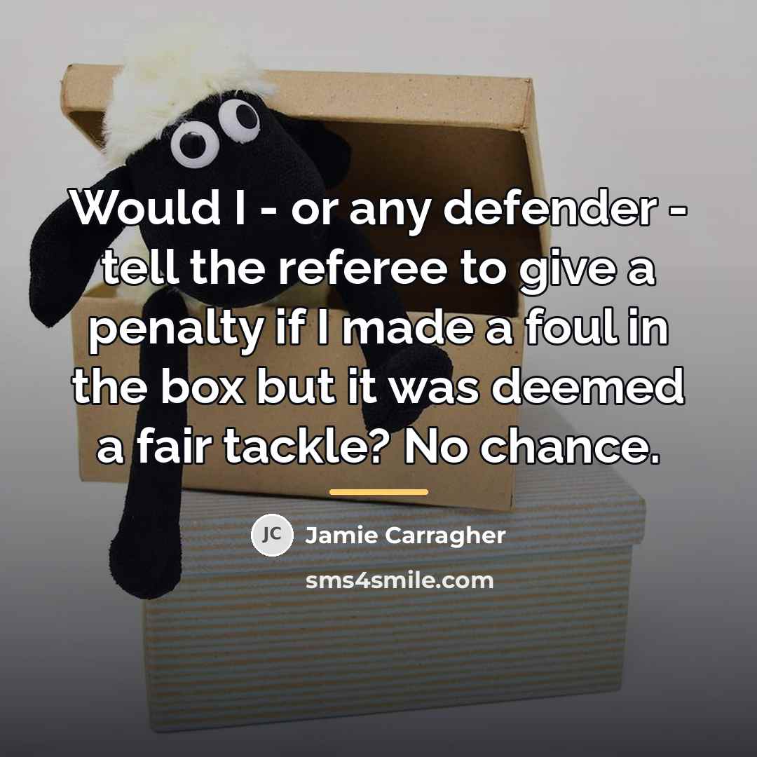 “Would I - or any defender - tell the referee…” quote by Jamie Carragher