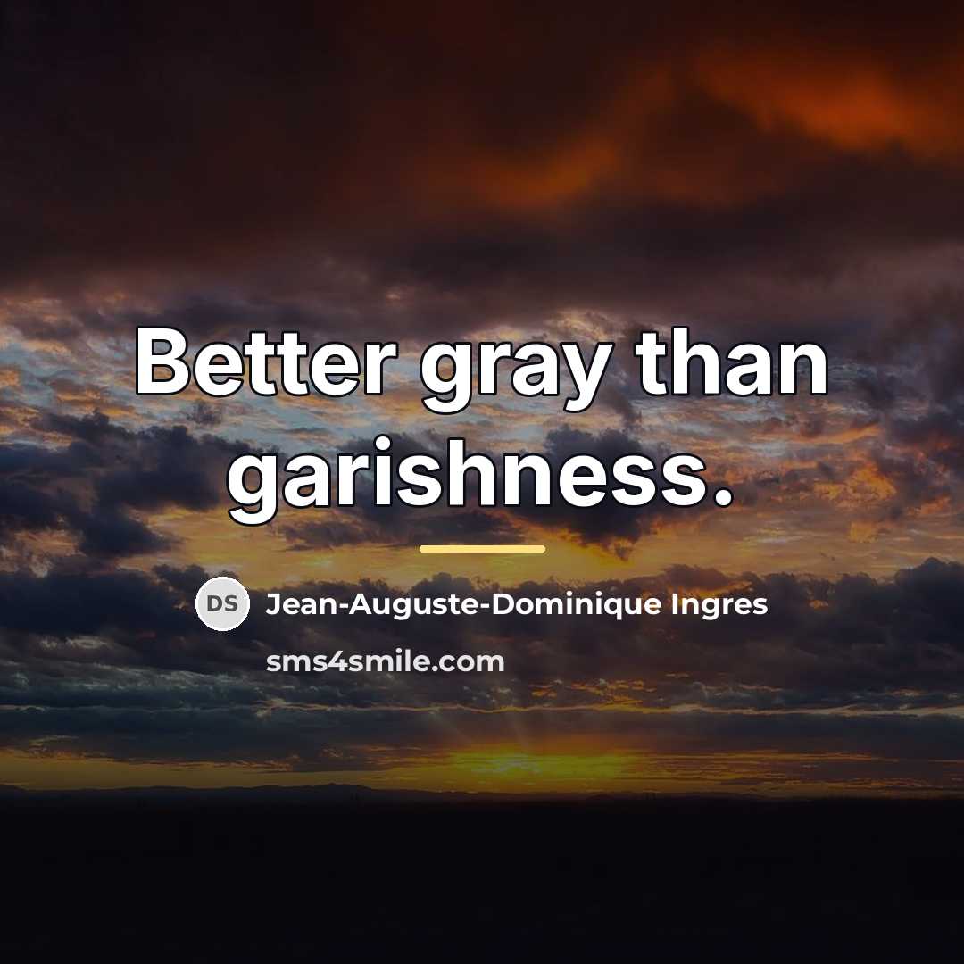 “Better gray than garishness.…” quote by Jean-Auguste-Dominique Ingres
