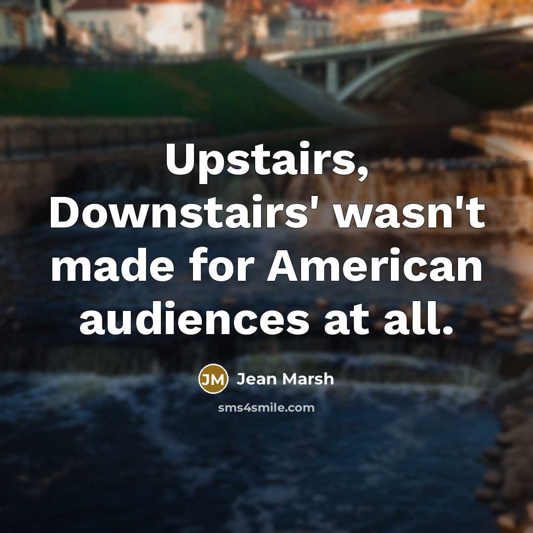 “Upstairs, Downstairs' wasn't made for American audiences at all.…” quote by Jean Marsh