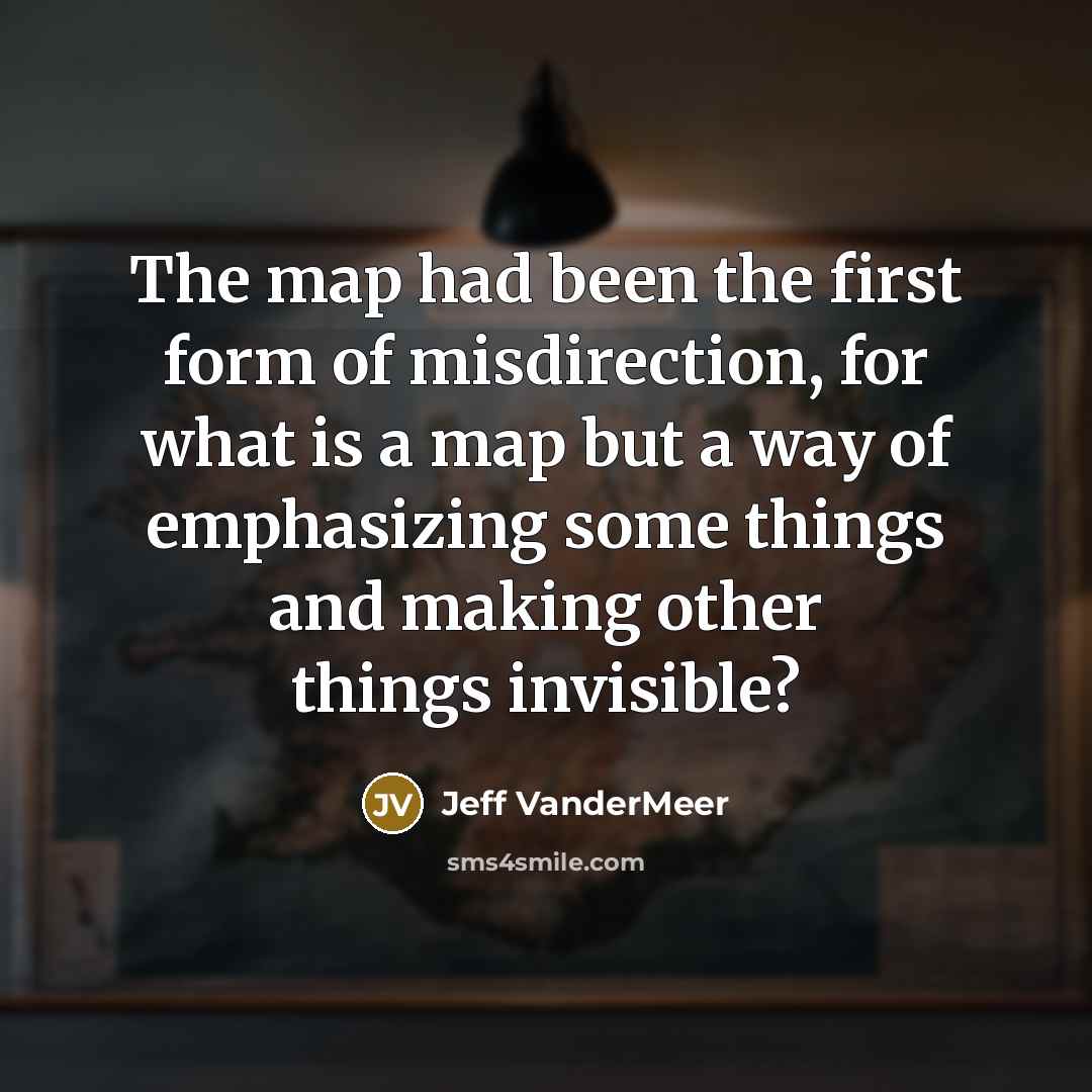 “The map had been the first form of misdirection, for…” quote by Jeff VanderMeer