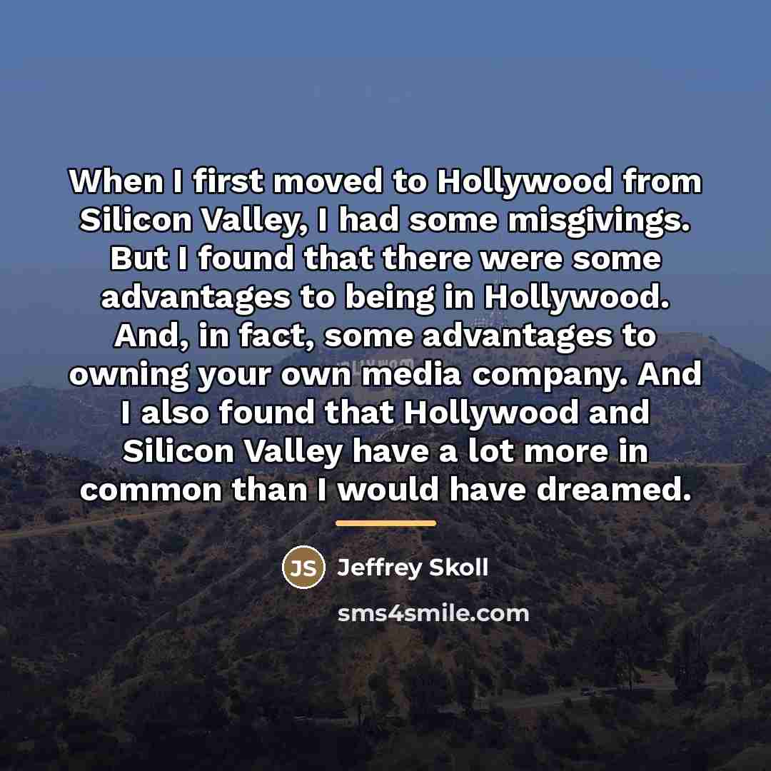 “When I first moved to Hollywood from Silicon Valley, I…” quote by Jeffrey Skoll