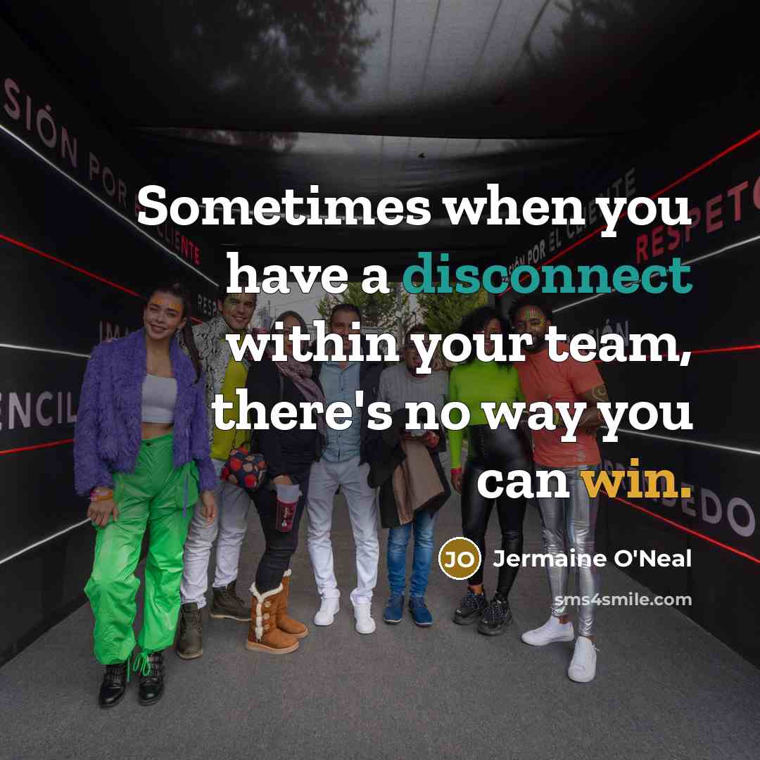 “Sometimes when you have a disconnect within your team, there's no way you can win.” quote by Jermaine O'Neal