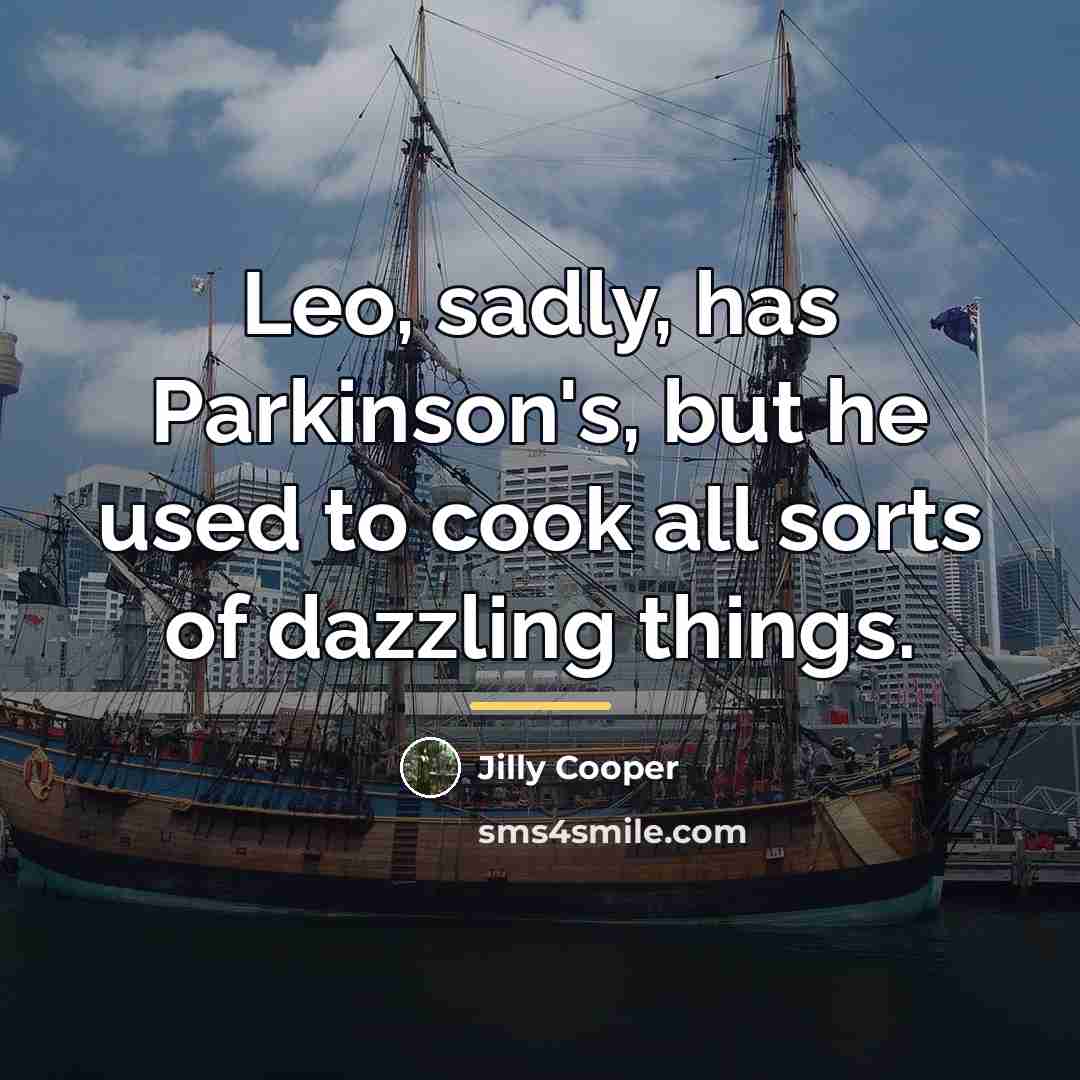 “Leo, sadly, has Parkinson's, but he used to cook all…” quote by Jilly Cooper