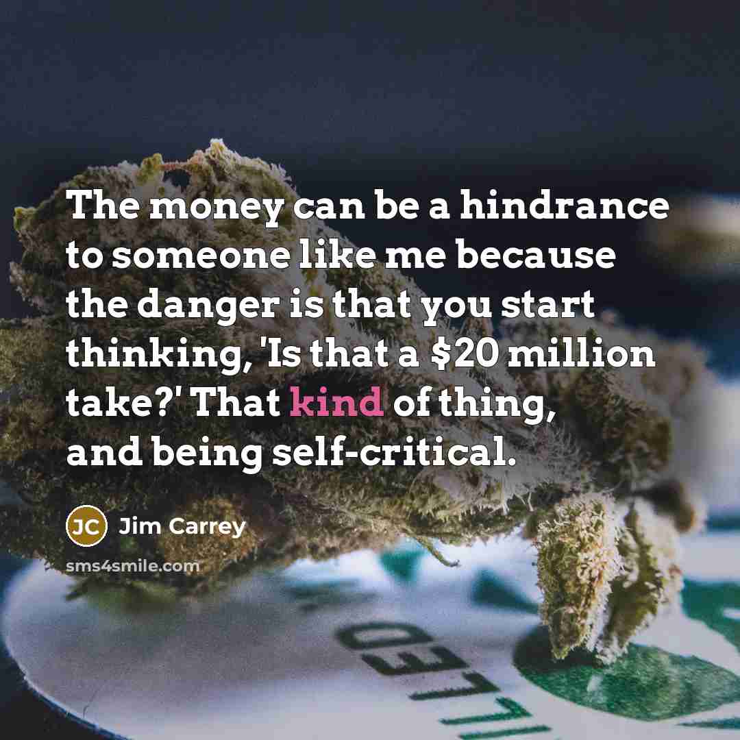 “The money can be a hindrance to someone like me…” quote by Jim Carrey