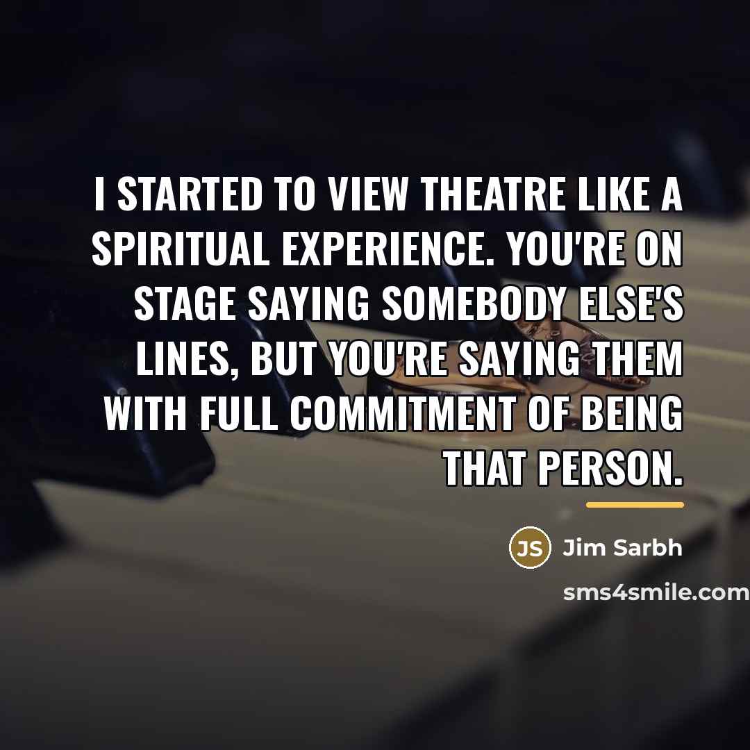 “I started to view theatre like a spiritual experience. You're…” quote by Jim Sarbh