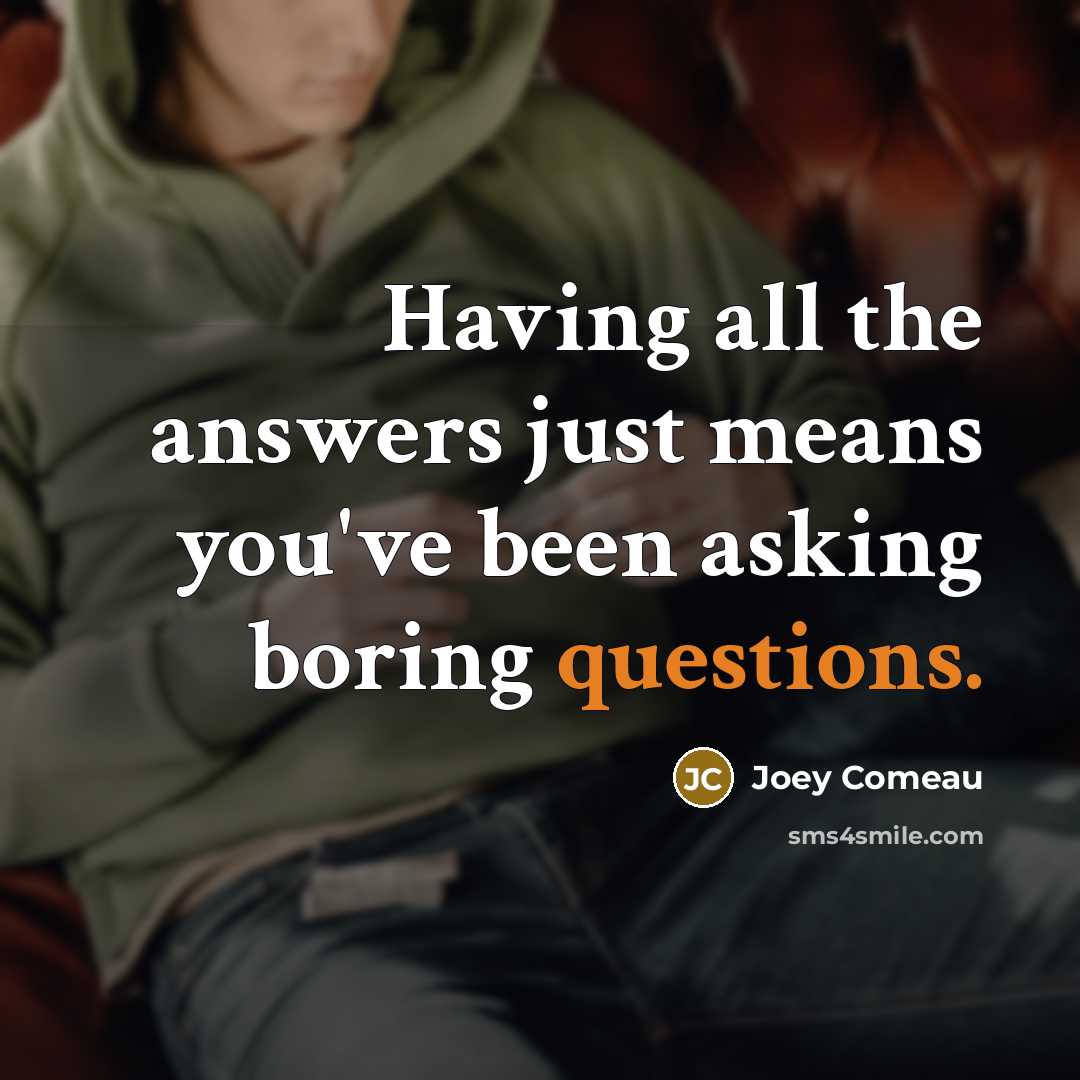 “Having all the answers just means you've been asking boring…” quote by Joey Comeau