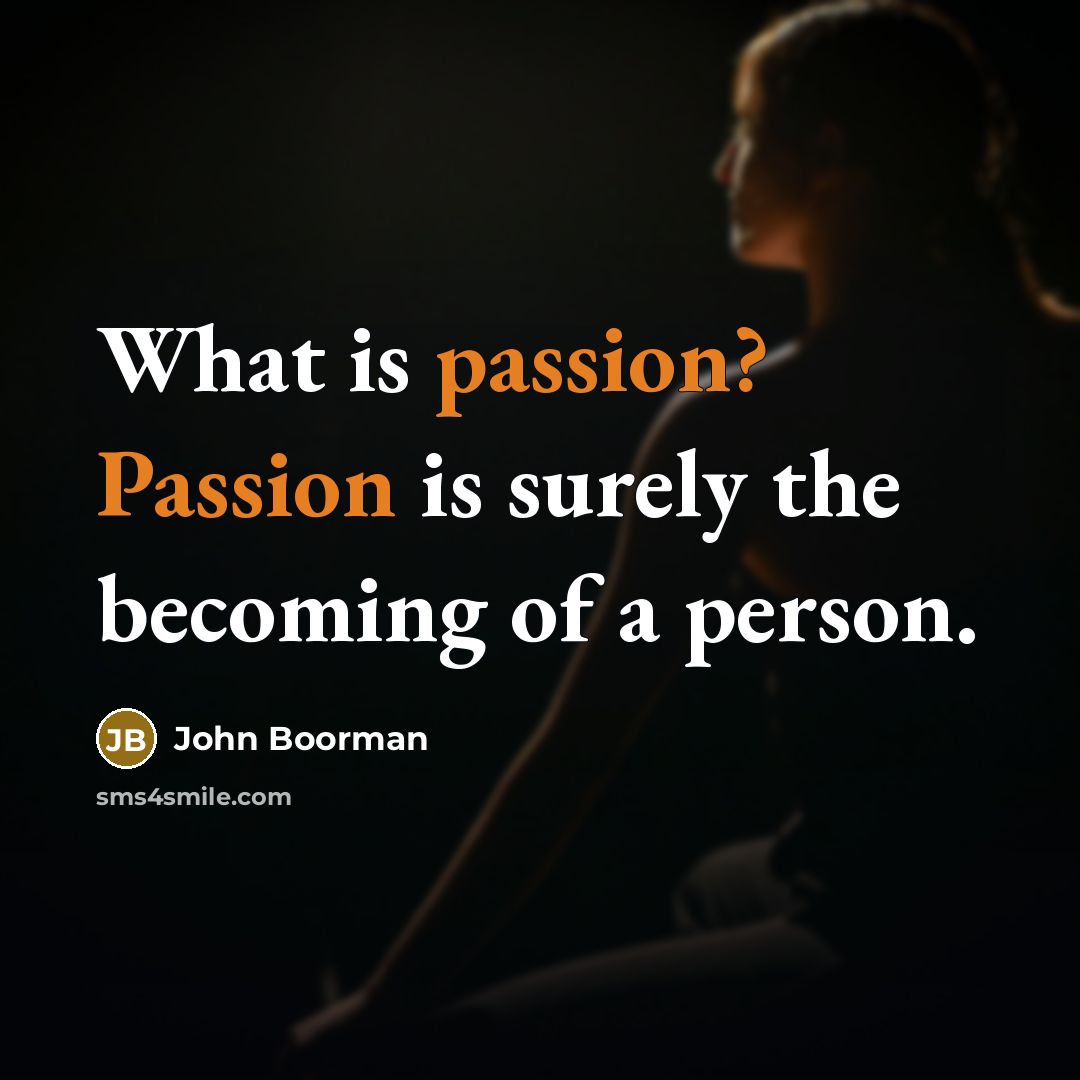 “What is passion? Passion is surely the becoming of a…” quote by John Boorman