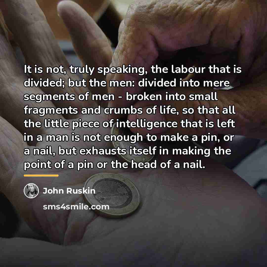 “It is not, truly speaking, the labour that is divided;…” quote by John Ruskin