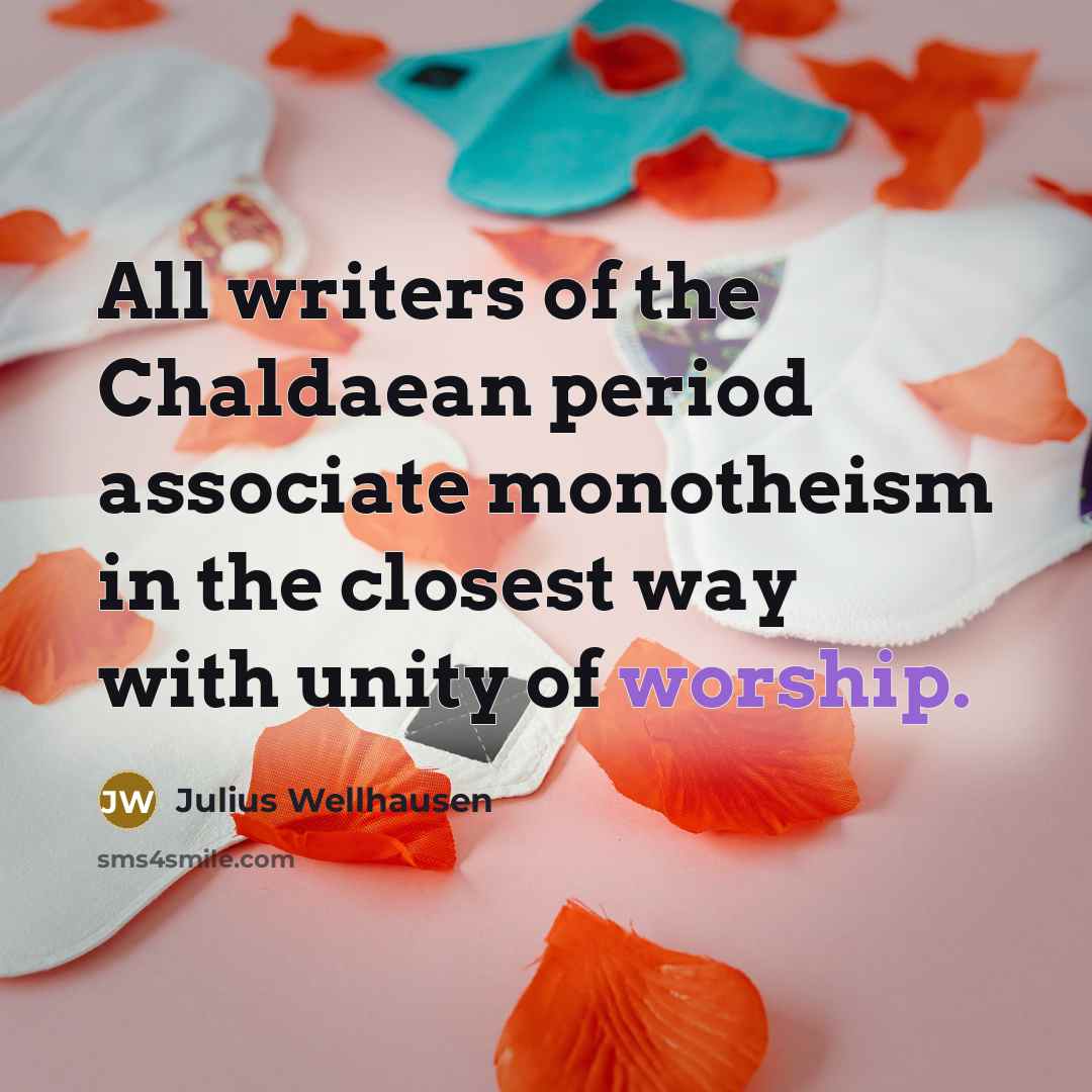 “All writers of the Chaldaean period associate monotheism in the…” quote by Julius Wellhausen