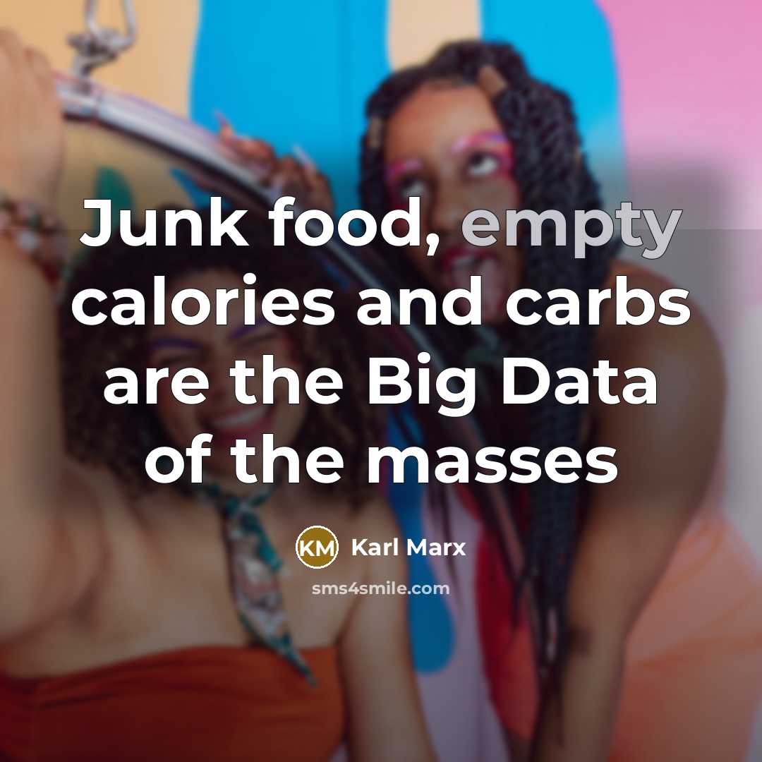 “Junk food, empty calories and carbs are the Big Data…” quote by Karl Marx