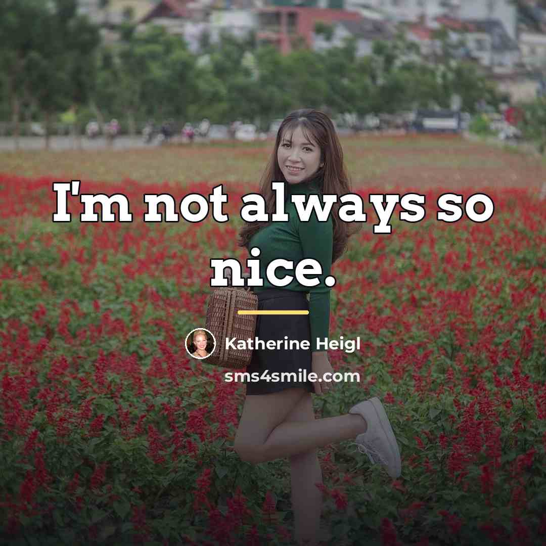 “I'm not always so nice.…” quote by Katherine Heigl