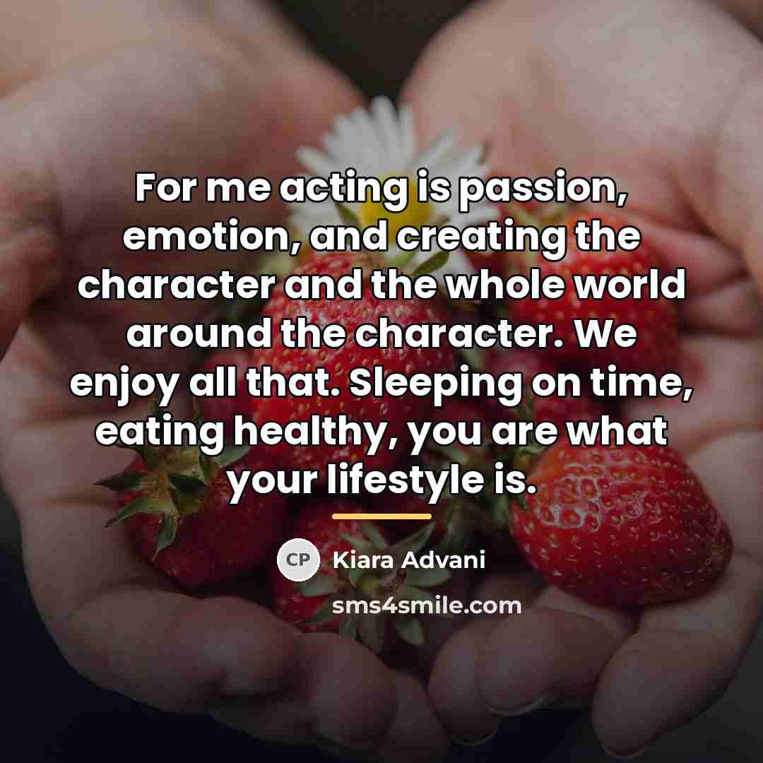 “For me acting is passion, emotion, and creating the character…” quote by Kiara Advani