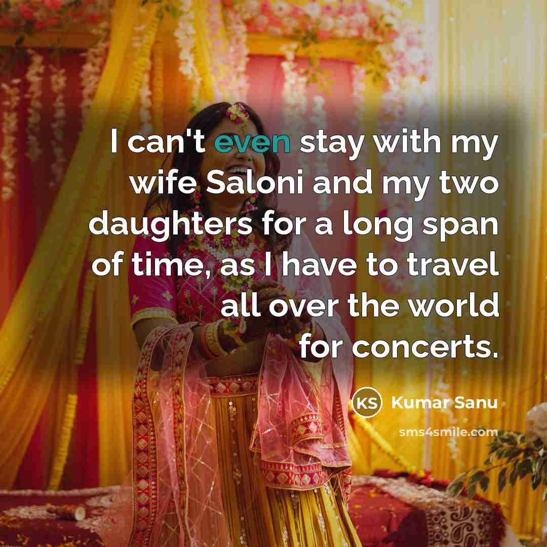 “I can't even stay with my wife Saloni and my…” quote by Kumar Sanu
