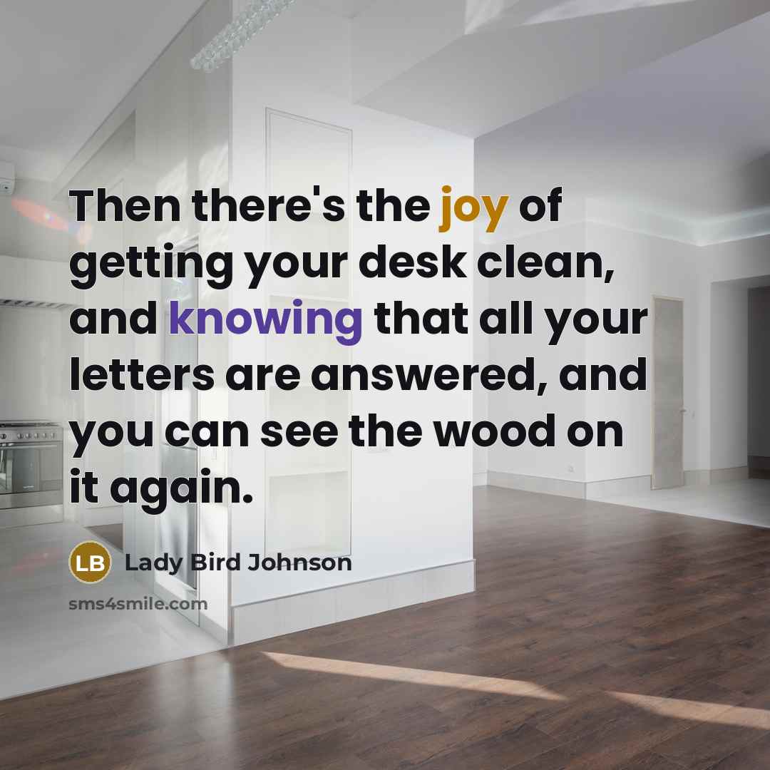 “Then there's the joy of getting your desk clean, and…” quote by Lady Bird Johnson