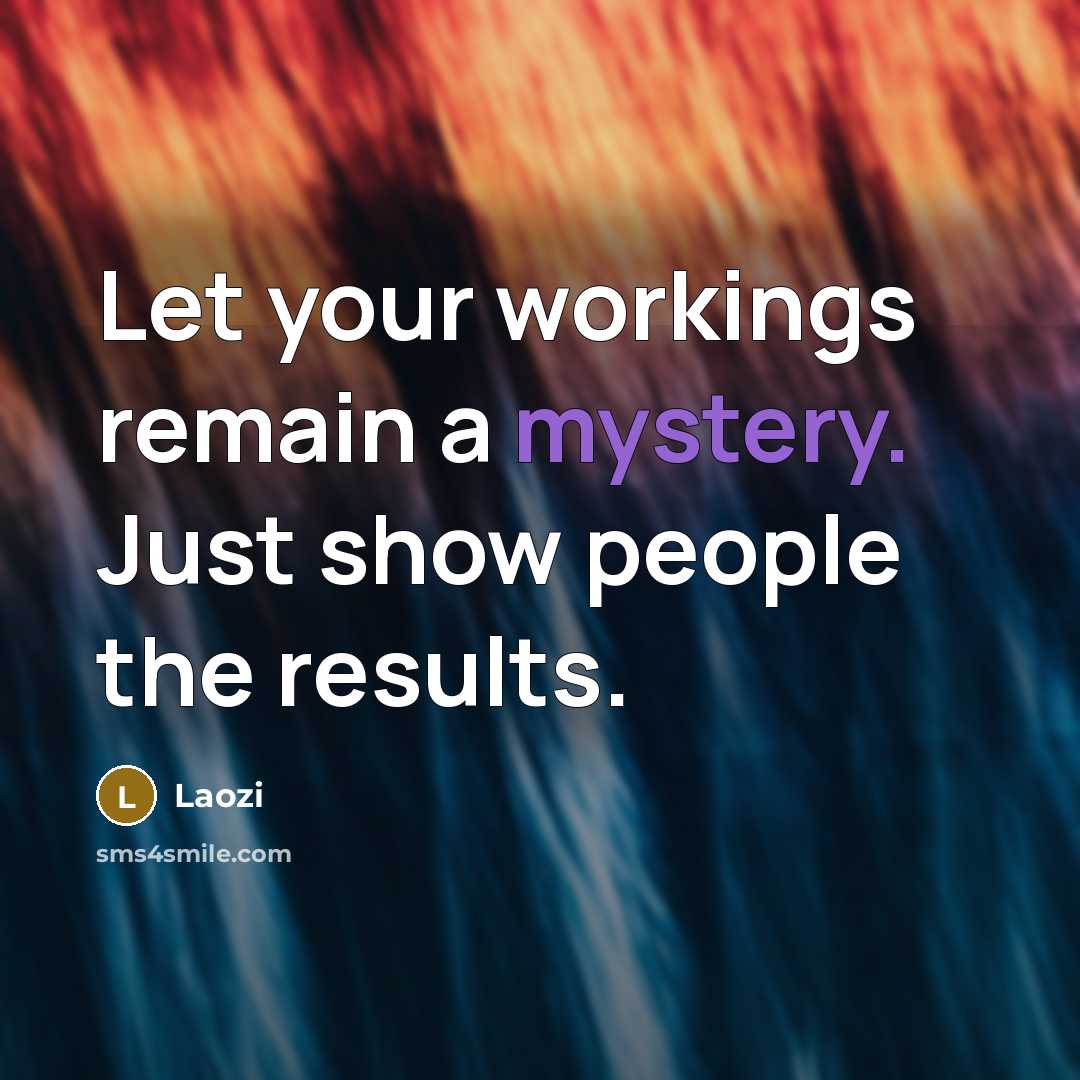 “Let your workings remain a mystery. Just show people the…” quote by Laozi