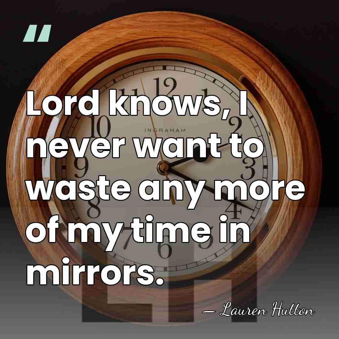 Lord knows, I never want to waste any more of my time&hellip; - Lauren Hutton