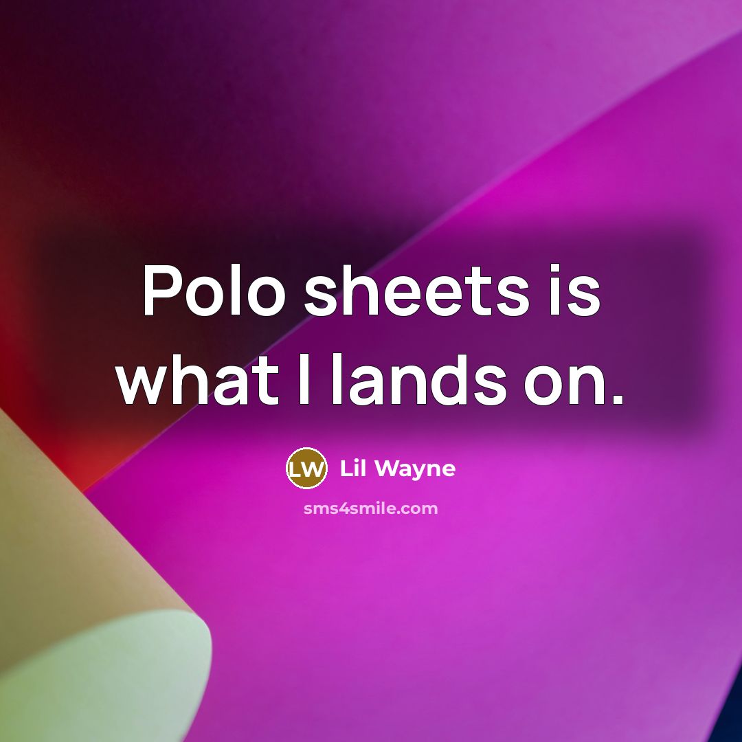 “Polo sheets is what I lands on.…” quote by Lil Wayne