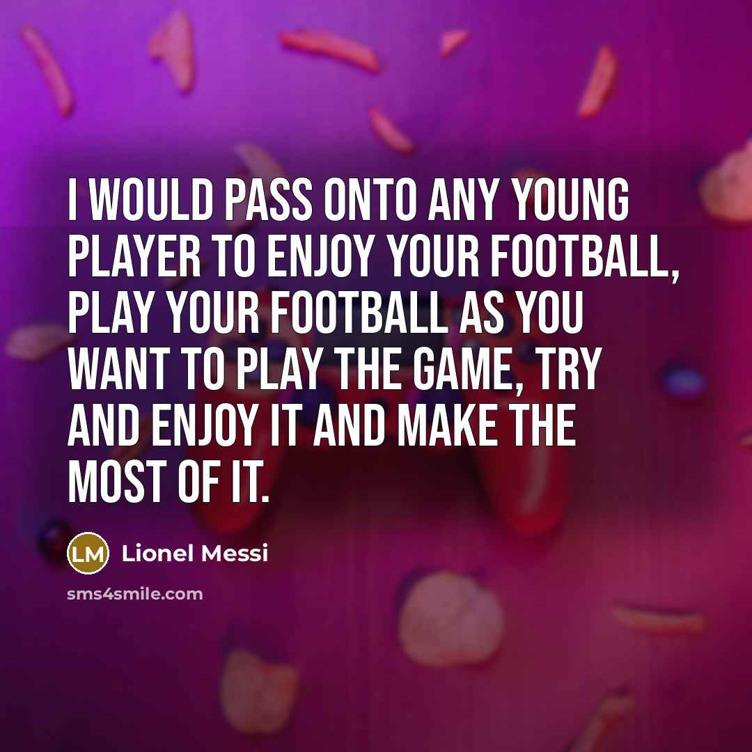 “I would pass onto any young player to enjoy your…” quote by Lionel Messi
