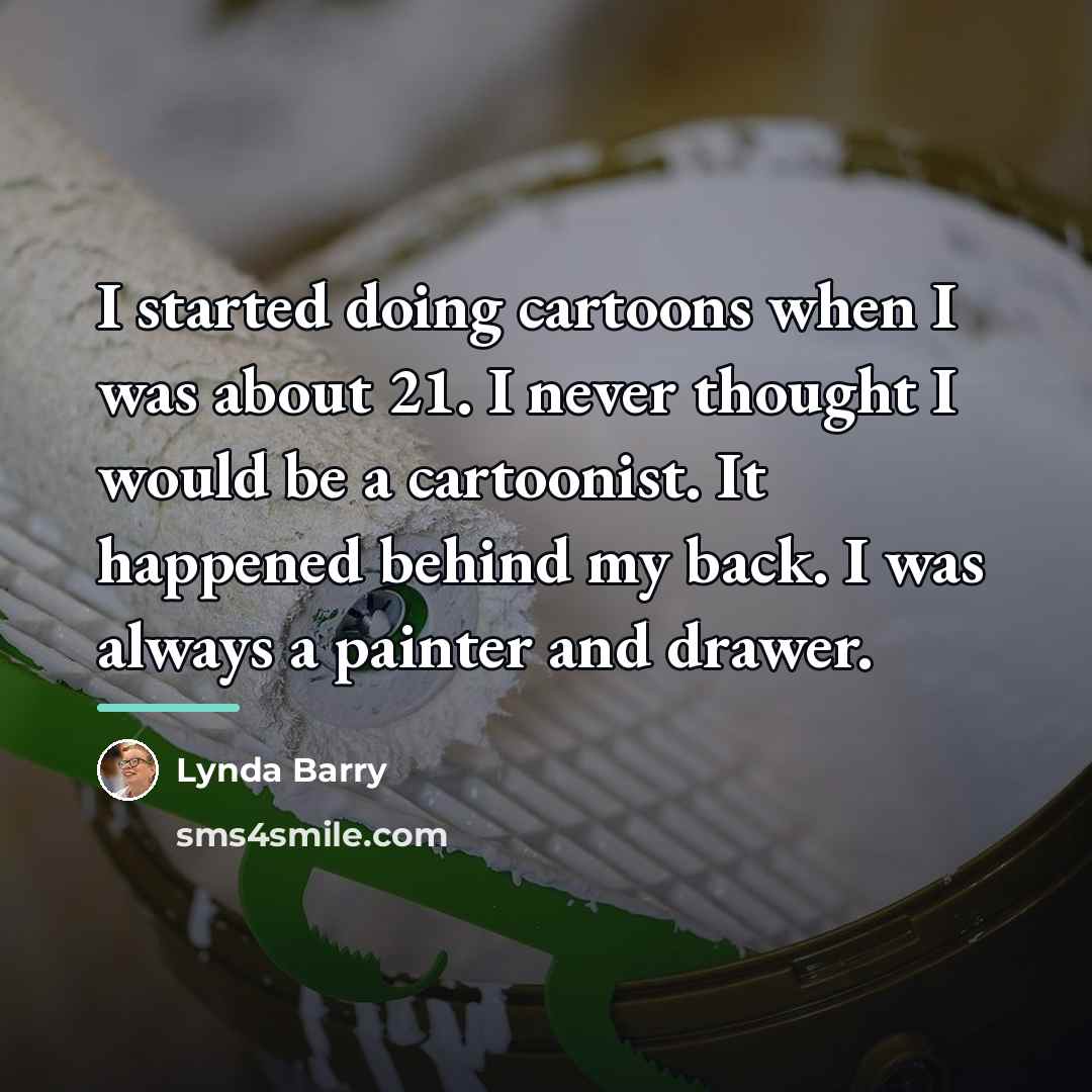 “I started doing cartoons when I was about 21. I…” quote by Lynda Barry