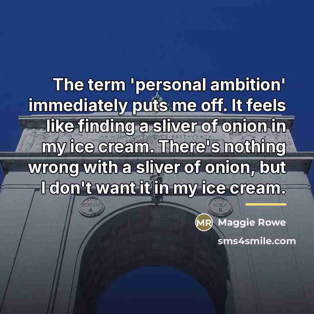 “The term 'personal ambition' immediately puts me off. It feels…” quote by Maggie Rowe