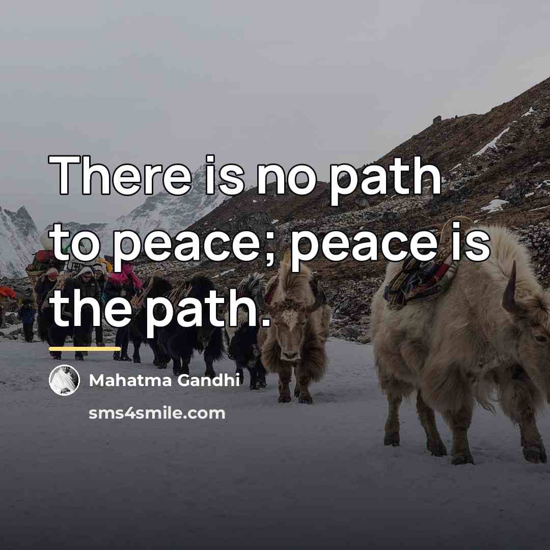 “There is no path to peace; peace is the path.…” quote by Mahatma Gandhi