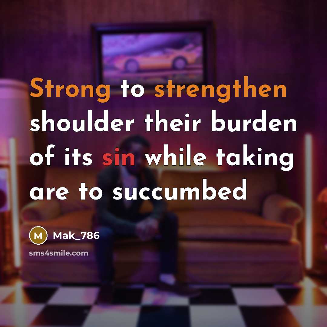 “Strong to strengthen shoulder their burden of its sin while taking are to succumbed” quote by Mak_786