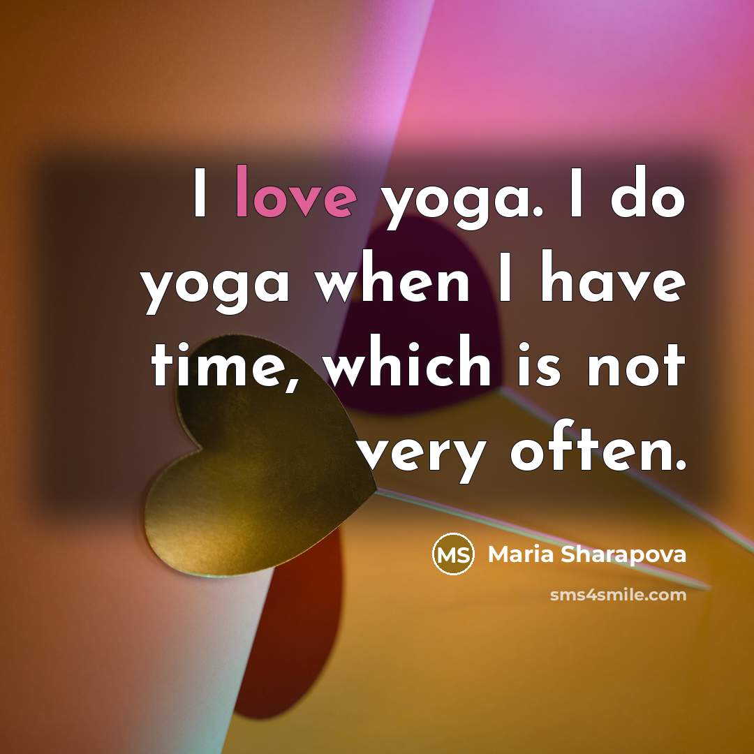 “I love yoga. I do yoga when I have time,…” quote by Maria Sharapova