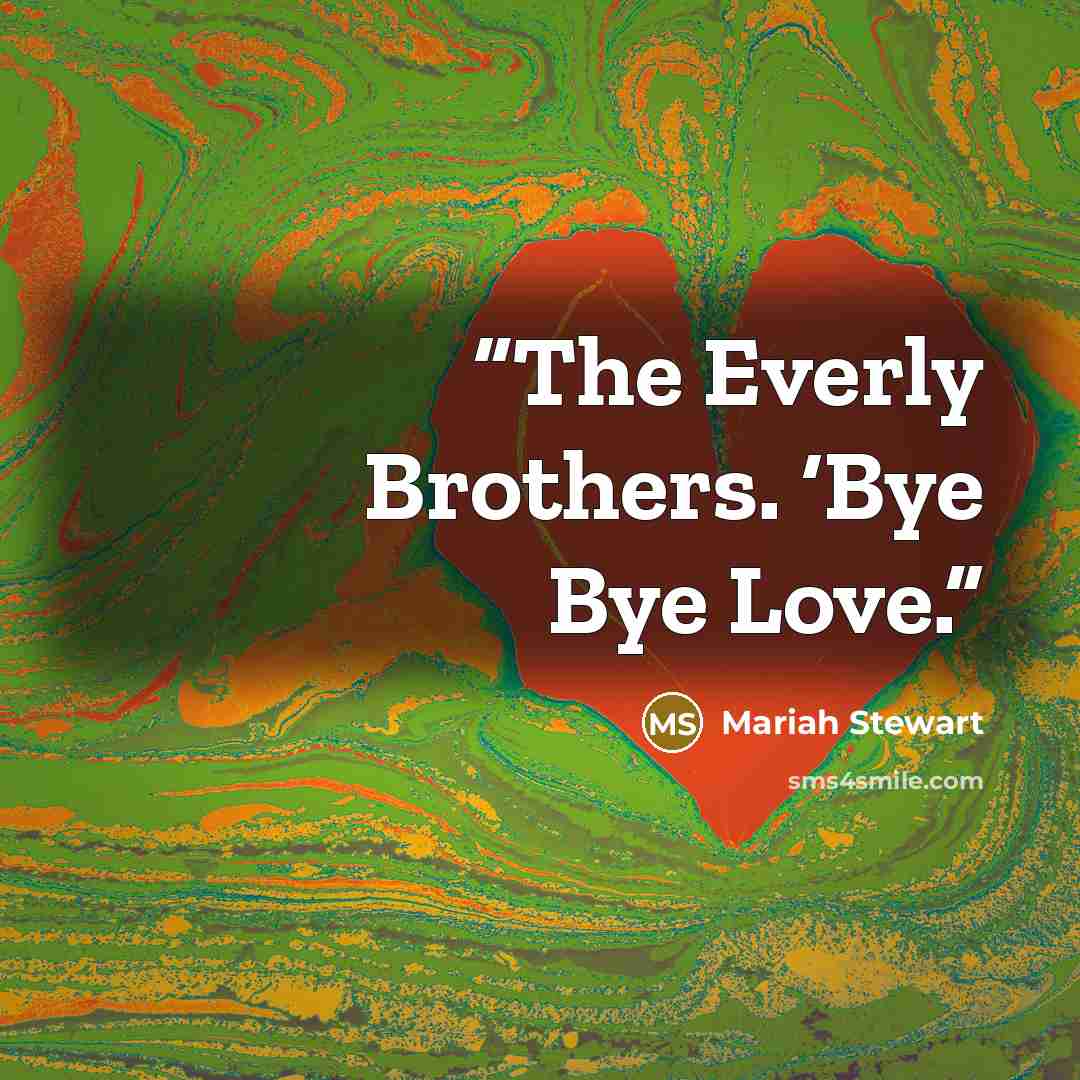 “The Everly Brothers. ‘Bye Bye Love.” quote by Mariah Stewart