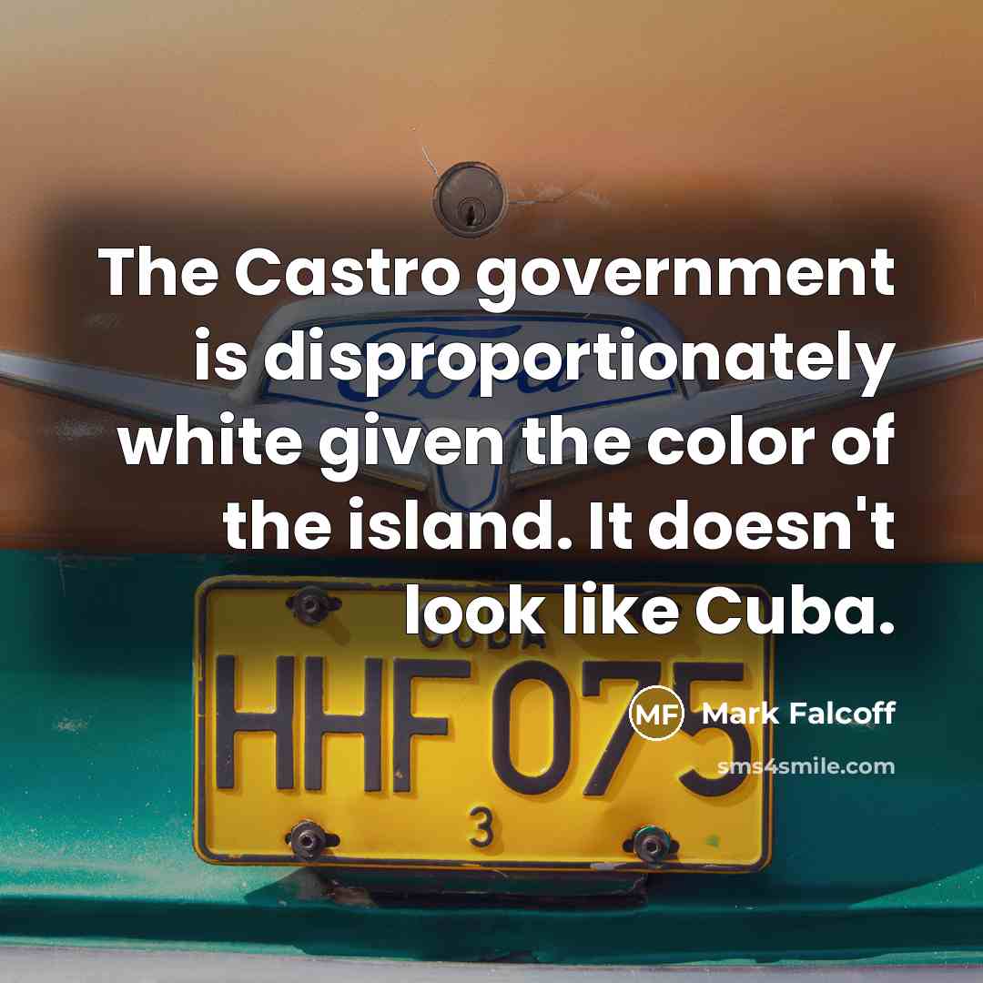 “The Castro government is disproportionately white given the color of…” quote by Mark Falcoff