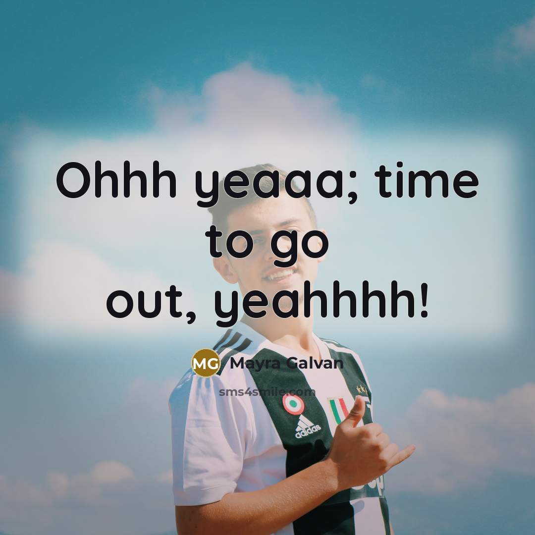 “Ohhh yeaaa; time to go out, yeahhhh!…” quote by Mayra Galvan